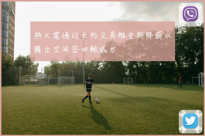 热火需通过长约交易维金斯降薪以腾出空间签回鲍威尔