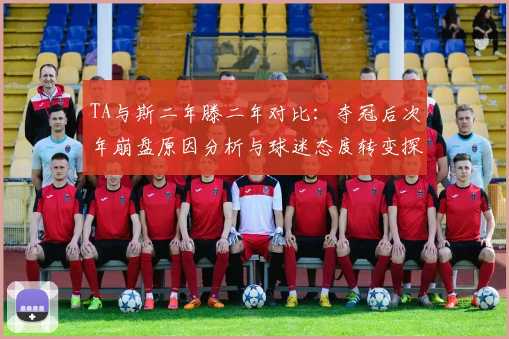 TA与斯二年滕二年对比：夺冠后次年崩盘原因分析与球迷态度转变探讨