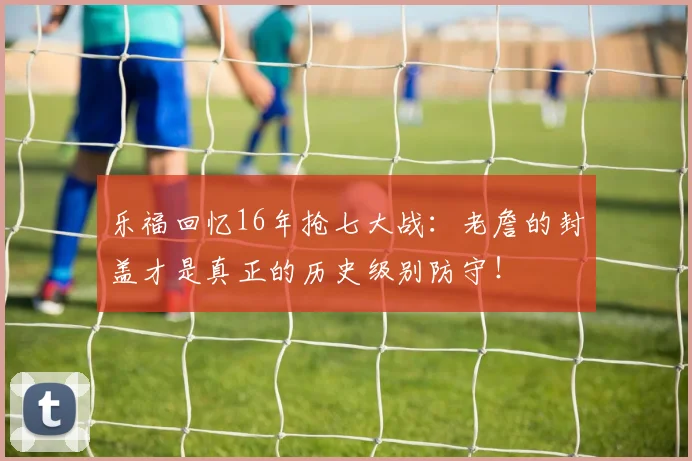 乐福回忆16年抢七大战：老詹的封盖才是真正的历史级别防守！